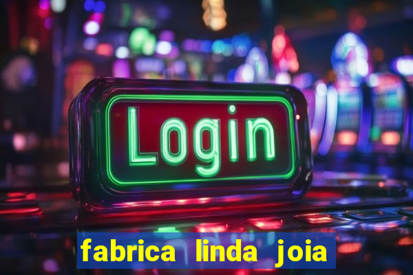 fabrica linda joia vitoria conquista bahia